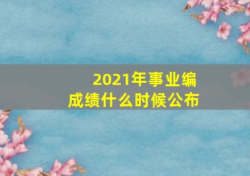 2021年事业编成绩什么时候公布