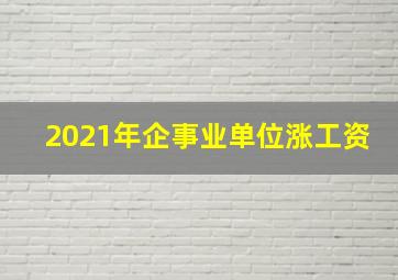 2021年企事业单位涨工资