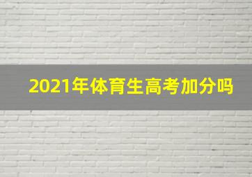 2021年体育生高考加分吗