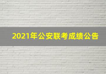 2021年公安联考成绩公告