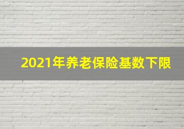 2021年养老保险基数下限