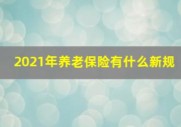 2021年养老保险有什么新规