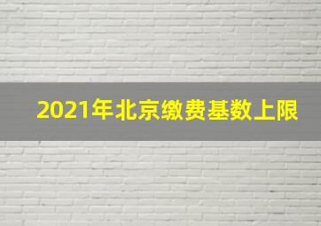 2021年北京缴费基数上限