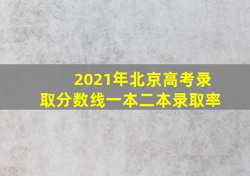 2021年北京高考录取分数线一本二本录取率