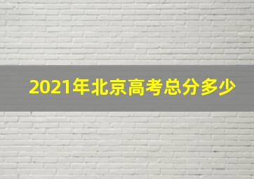 2021年北京高考总分多少