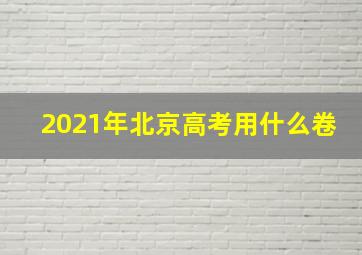 2021年北京高考用什么卷