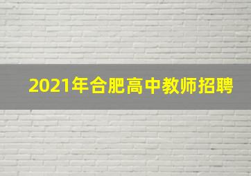 2021年合肥高中教师招聘