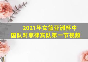 2021年女篮亚洲杯中国队对菲律宾队第一节视频