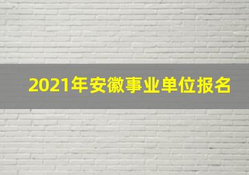 2021年安徽事业单位报名