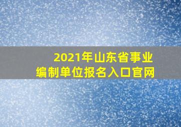 2021年山东省事业编制单位报名入口官网