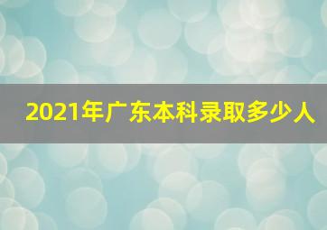 2021年广东本科录取多少人