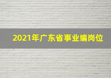 2021年广东省事业编岗位