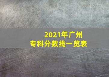 2021年广州专科分数线一览表