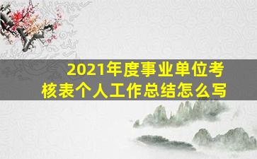 2021年度事业单位考核表个人工作总结怎么写