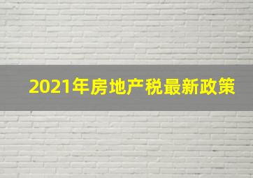 2021年房地产税最新政策