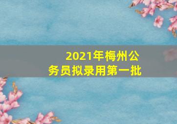 2021年梅州公务员拟录用第一批