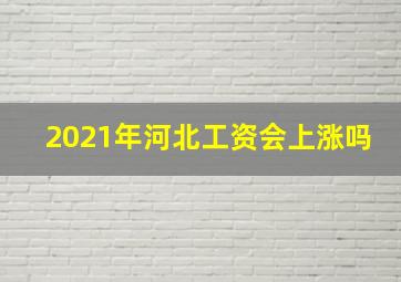 2021年河北工资会上涨吗