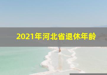 2021年河北省退休年龄