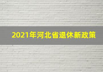 2021年河北省退休新政策