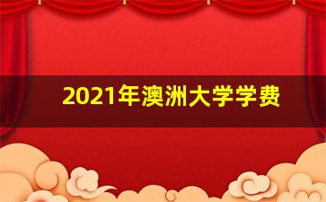 2021年澳洲大学学费