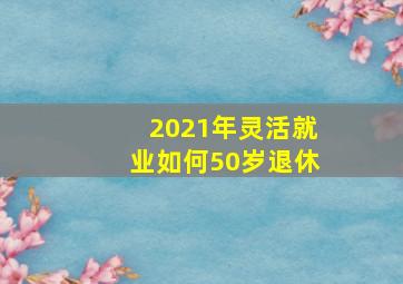 2021年灵活就业如何50岁退休