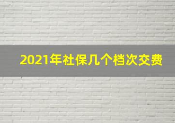 2021年社保几个档次交费