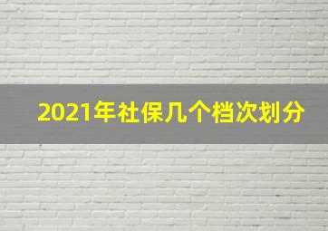 2021年社保几个档次划分