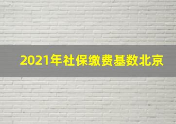 2021年社保缴费基数北京