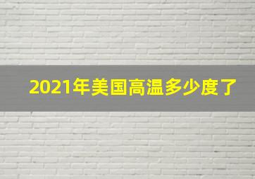 2021年美国高温多少度了