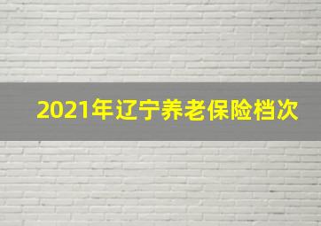 2021年辽宁养老保险档次