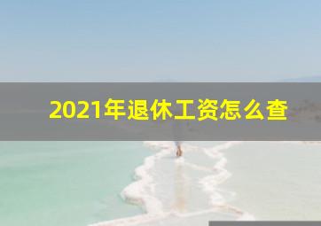 2021年退休工资怎么查