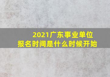 2021广东事业单位报名时间是什么时候开始