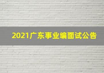 2021广东事业编面试公告