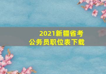 2021新疆省考公务员职位表下载