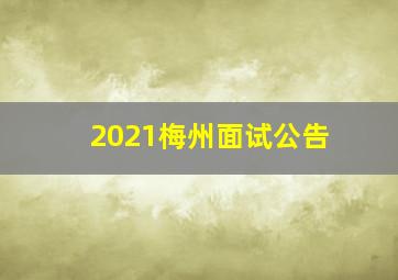 2021梅州面试公告