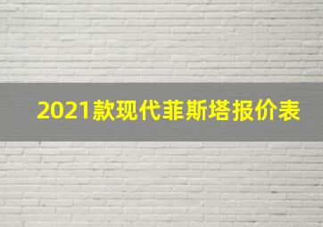 2021款现代菲斯塔报价表