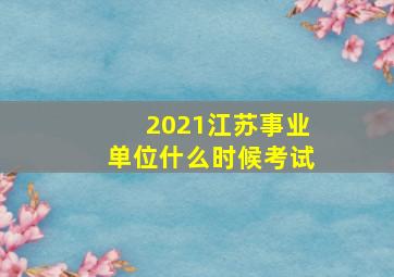 2021江苏事业单位什么时候考试