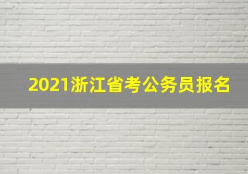 2021浙江省考公务员报名