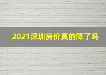 2021深圳房价真的降了吗