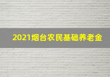 2021烟台农民基础养老金