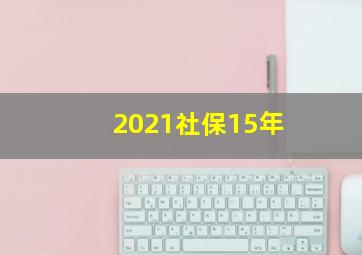 2021社保15年