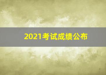 2021考试成绩公布