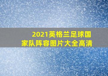 2021英格兰足球国家队阵容图片大全高清