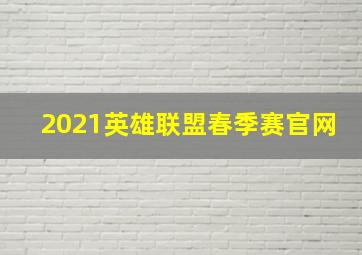 2021英雄联盟春季赛官网