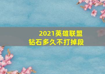 2021英雄联盟钻石多久不打掉段