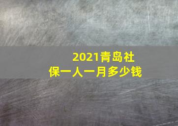 2021青岛社保一人一月多少钱