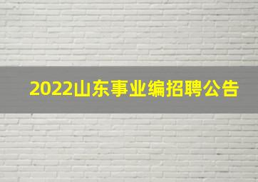 2022山东事业编招聘公告