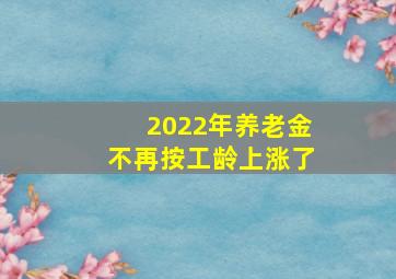 2022年养老金不再按工龄上涨了