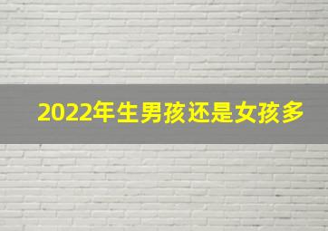 2022年生男孩还是女孩多