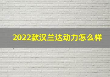 2022款汉兰达动力怎么样